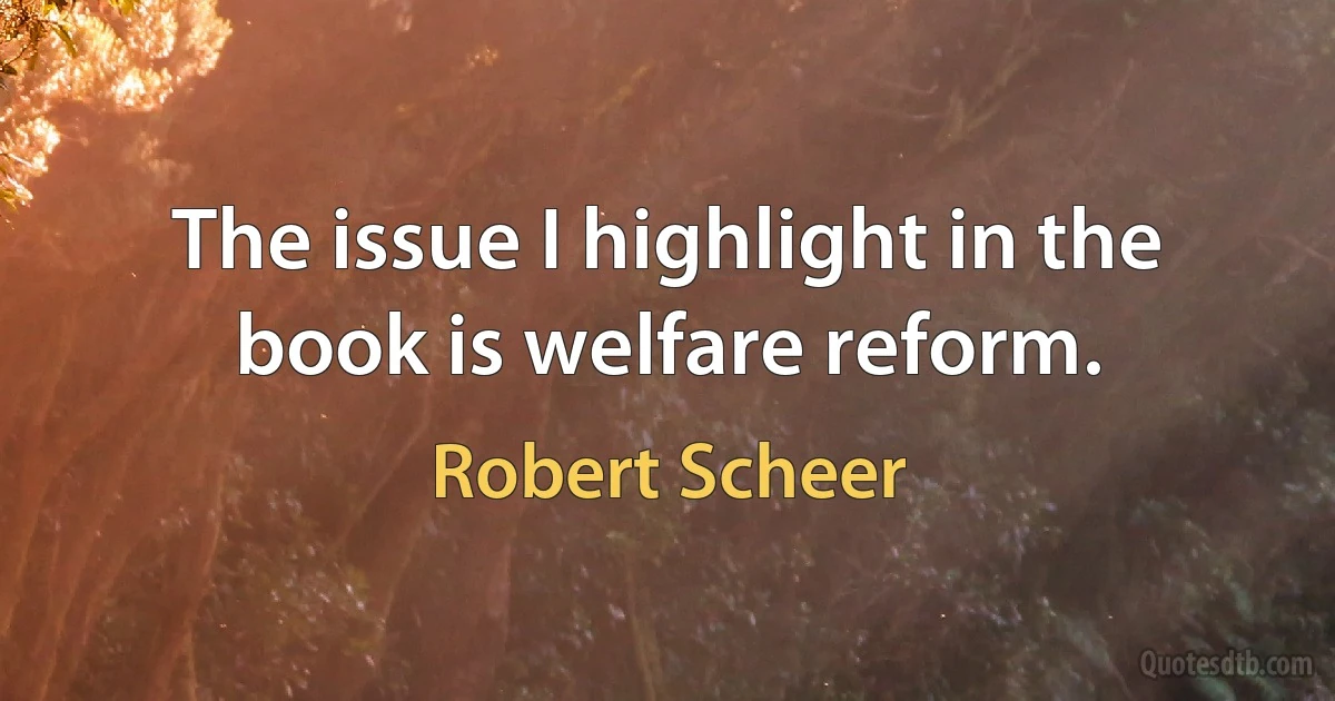 The issue I highlight in the book is welfare reform. (Robert Scheer)