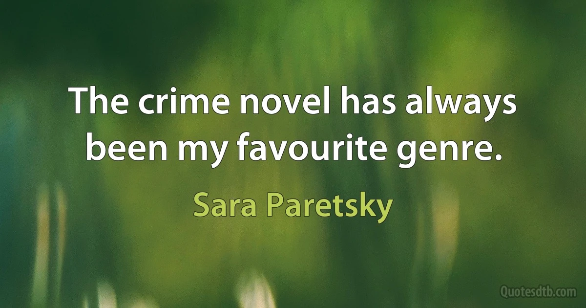 The crime novel has always been my favourite genre. (Sara Paretsky)