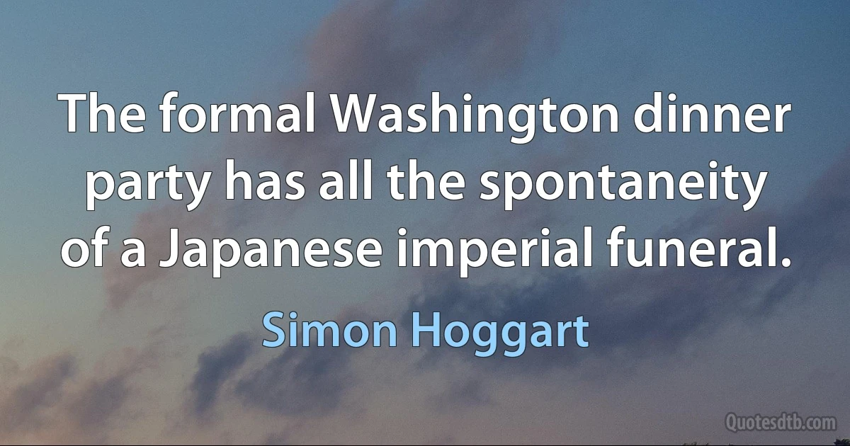 The formal Washington dinner party has all the spontaneity of a Japanese imperial funeral. (Simon Hoggart)