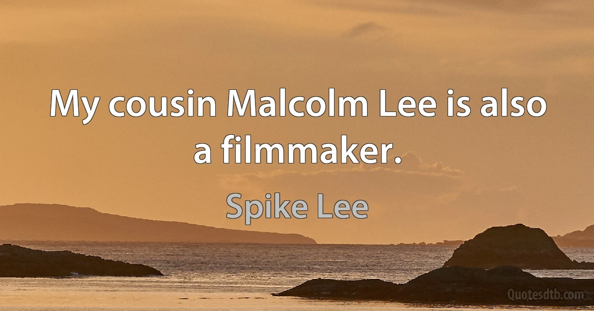 My cousin Malcolm Lee is also a filmmaker. (Spike Lee)