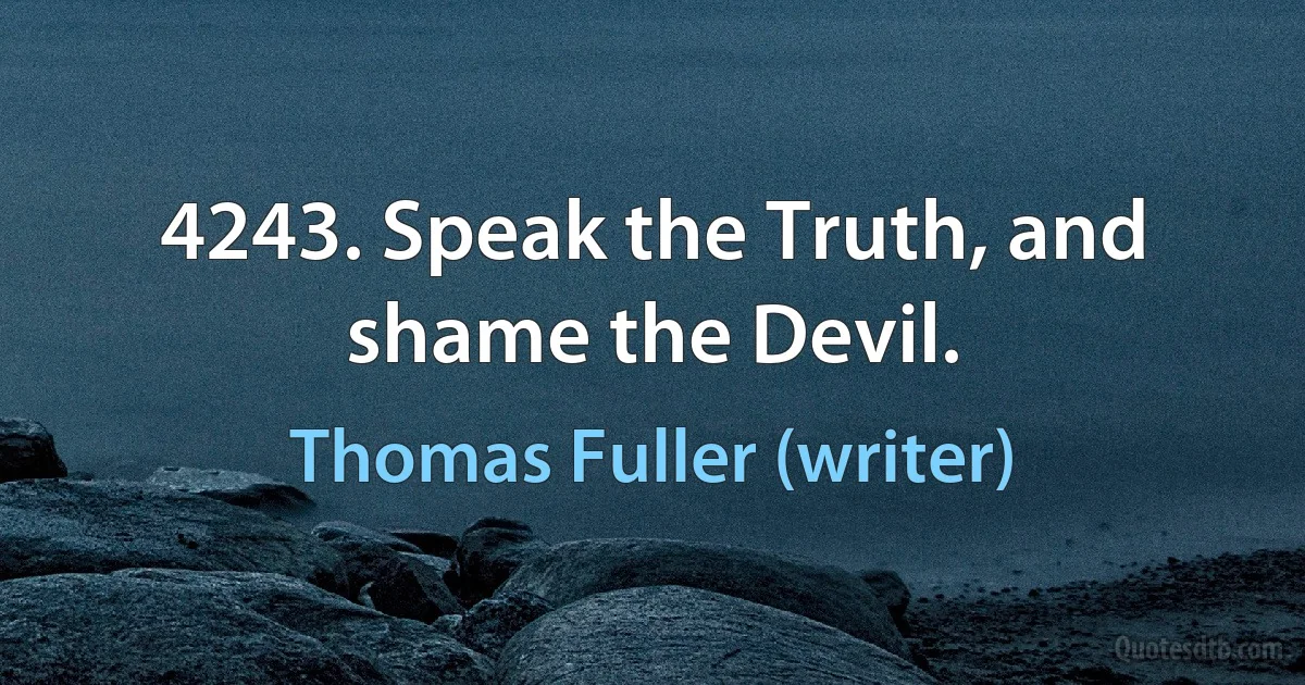 4243. Speak the Truth, and shame the Devil. (Thomas Fuller (writer))