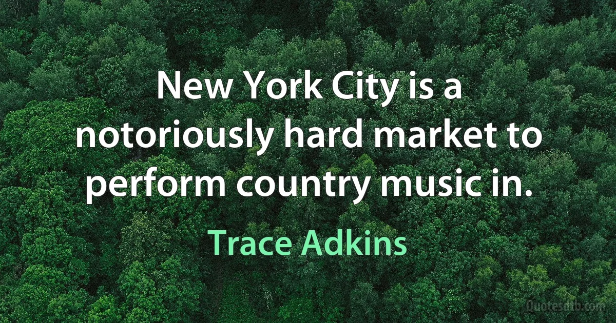 New York City is a notoriously hard market to perform country music in. (Trace Adkins)