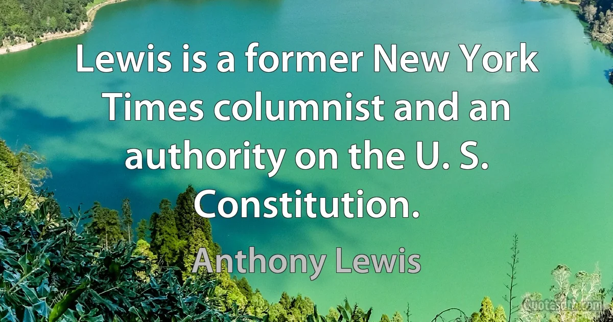 Lewis is a former New York Times columnist and an authority on the U. S. Constitution. (Anthony Lewis)