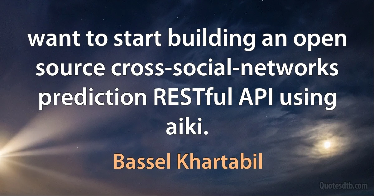 want to start building an open source cross-social-networks prediction RESTful API using aiki. (Bassel Khartabil)