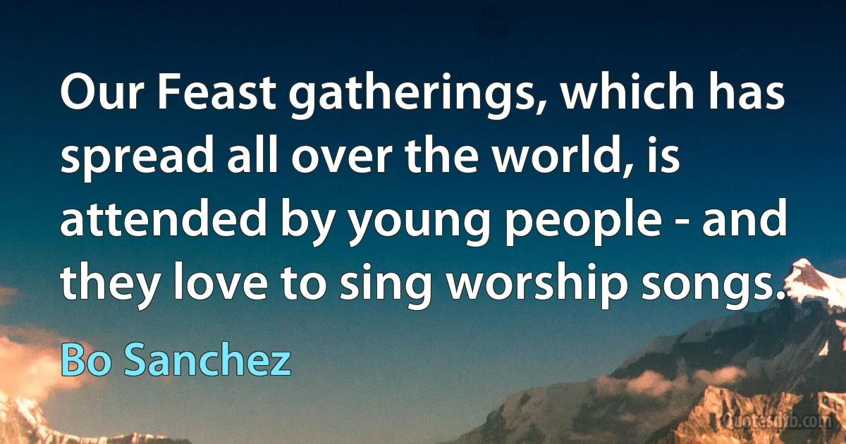 Our Feast gatherings, which has spread all over the world, is attended by young people - and they love to sing worship songs. (Bo Sanchez)