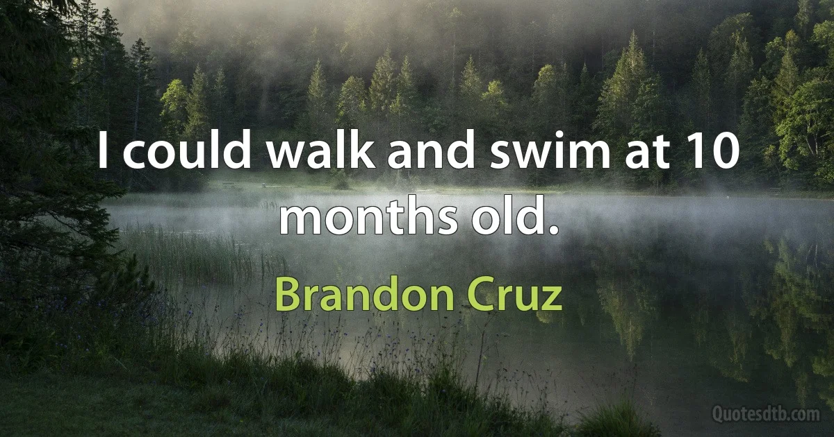 I could walk and swim at 10 months old. (Brandon Cruz)