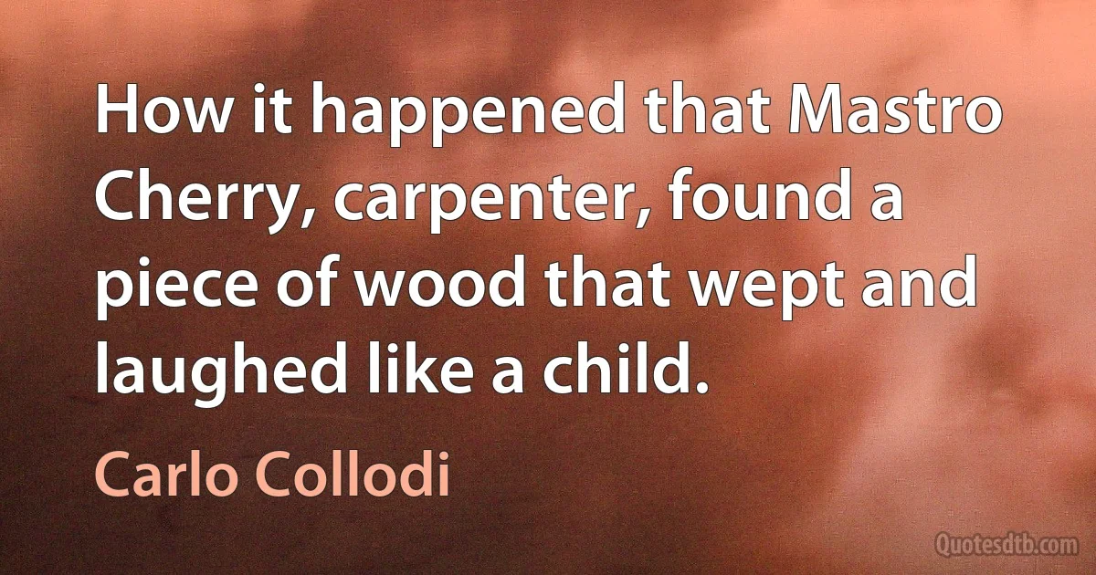 How it happened that Mastro Cherry, carpenter, found a piece of wood that wept and laughed like a child. (Carlo Collodi)