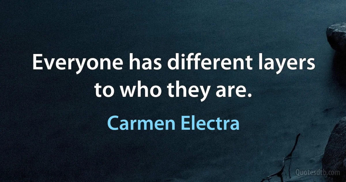 Everyone has different layers to who they are. (Carmen Electra)