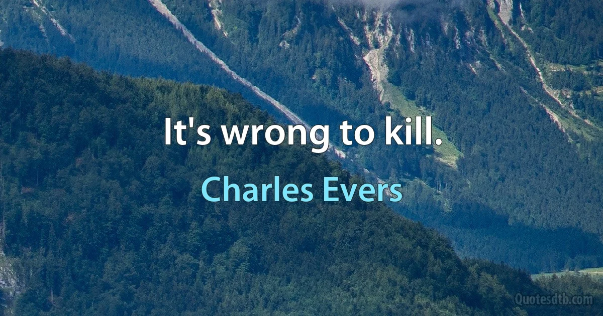 It's wrong to kill. (Charles Evers)