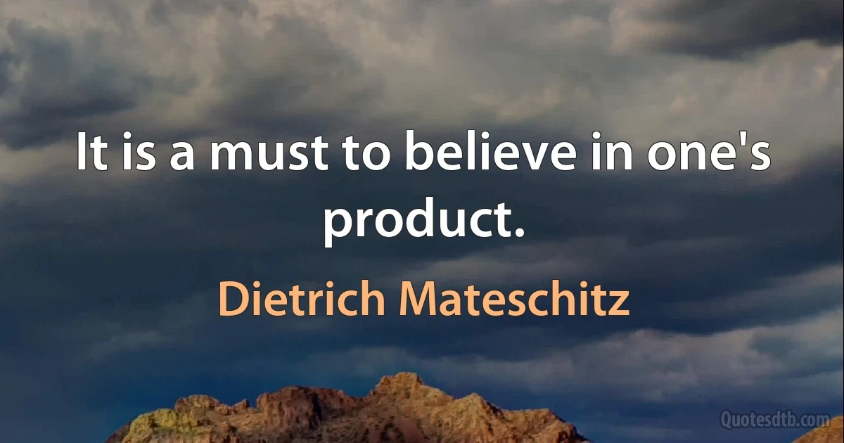 It is a must to believe in one's product. (Dietrich Mateschitz)