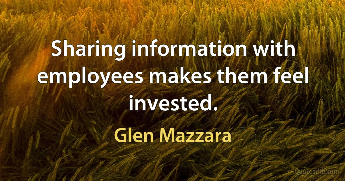 Sharing information with employees makes them feel invested. (Glen Mazzara)