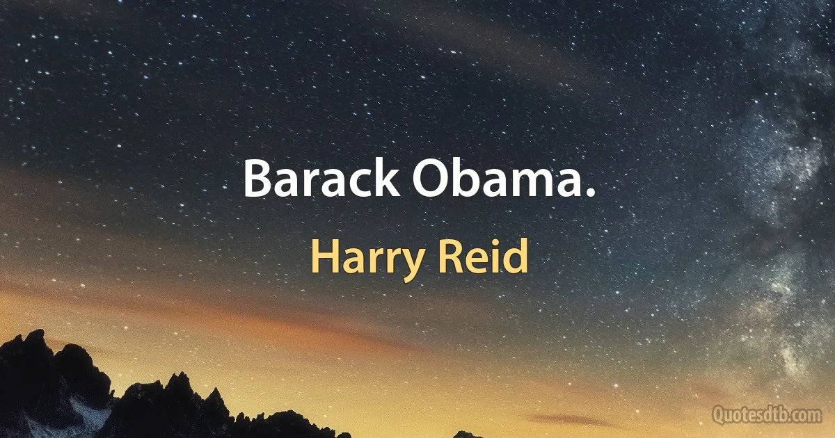 Barack Obama. (Harry Reid)