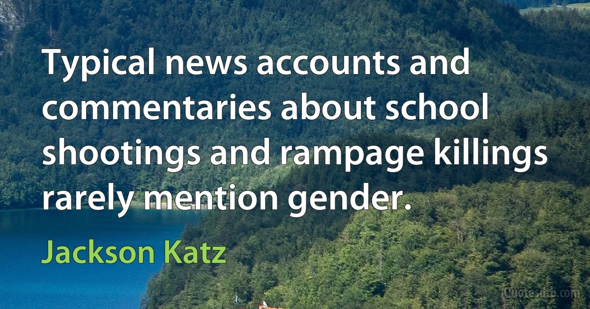 Typical news accounts and commentaries about school shootings and rampage killings rarely mention gender. (Jackson Katz)