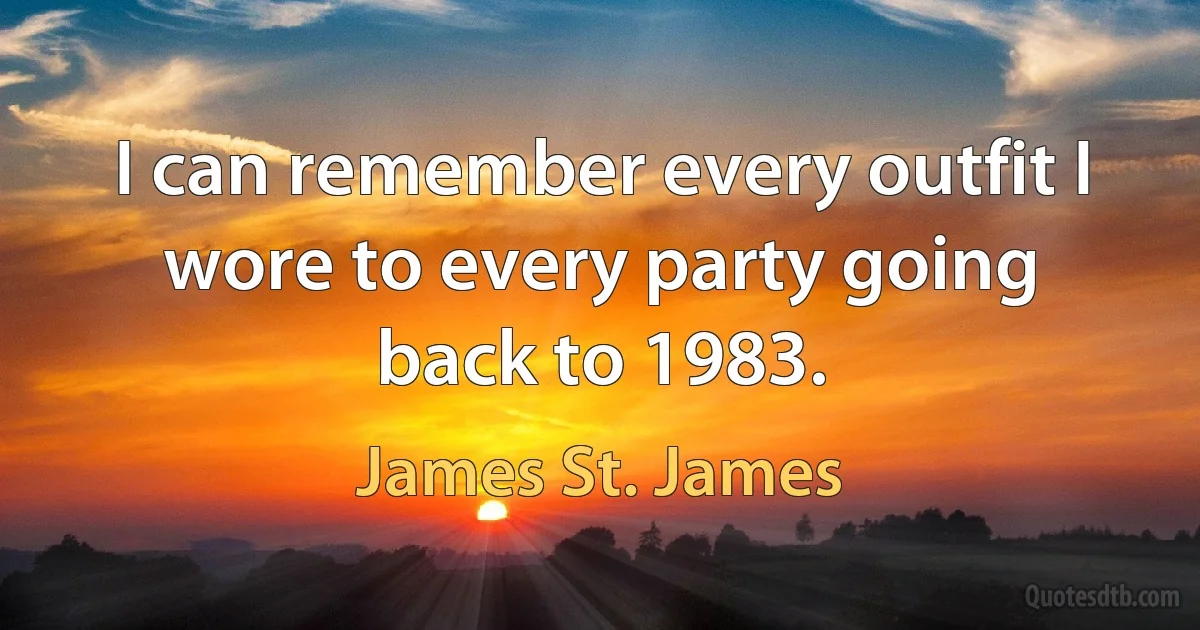 I can remember every outfit I wore to every party going back to 1983. (James St. James)