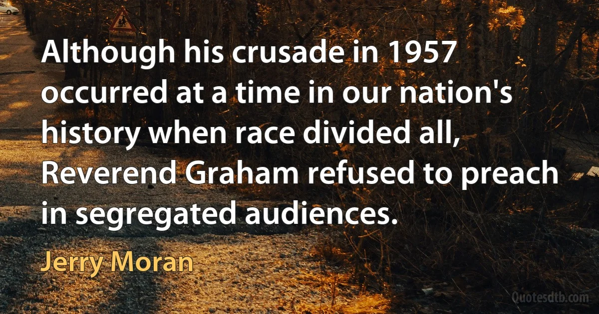 Although his crusade in 1957 occurred at a time in our nation's history when race divided all, Reverend Graham refused to preach in segregated audiences. (Jerry Moran)