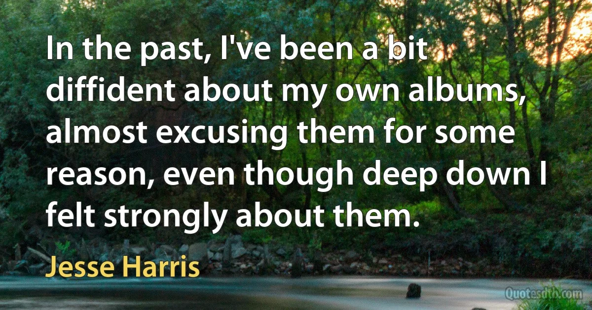 In the past, I've been a bit diffident about my own albums, almost excusing them for some reason, even though deep down I felt strongly about them. (Jesse Harris)