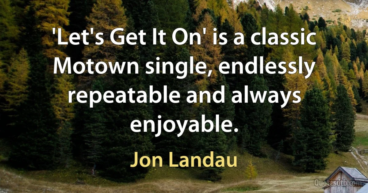 'Let's Get It On' is a classic Motown single, endlessly repeatable and always enjoyable. (Jon Landau)