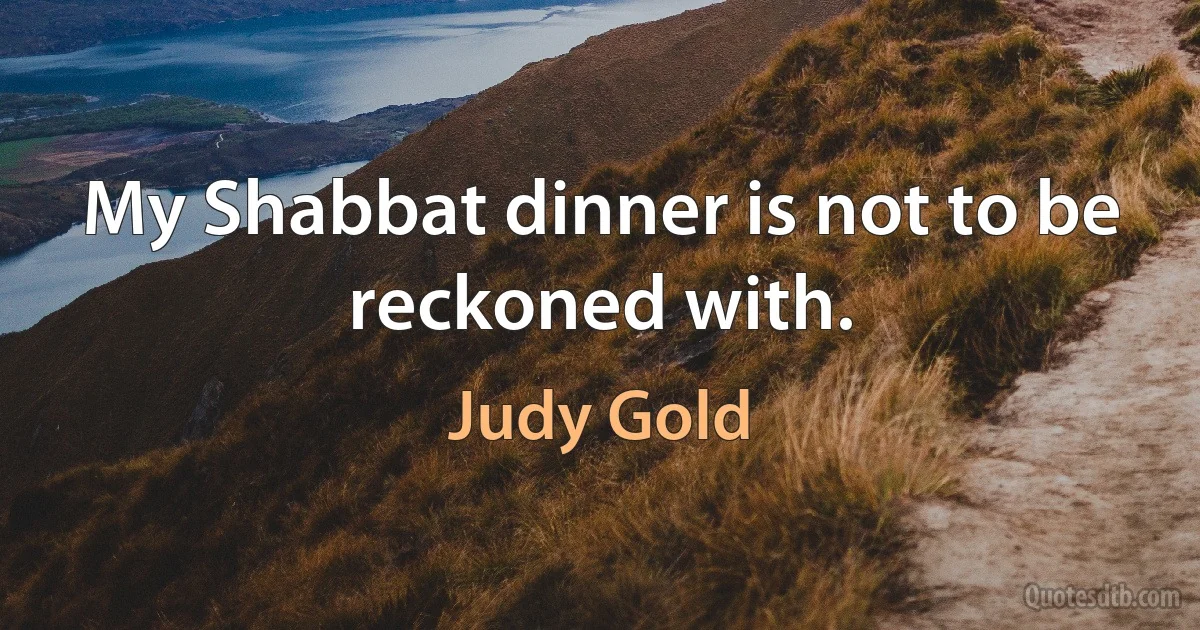 My Shabbat dinner is not to be reckoned with. (Judy Gold)