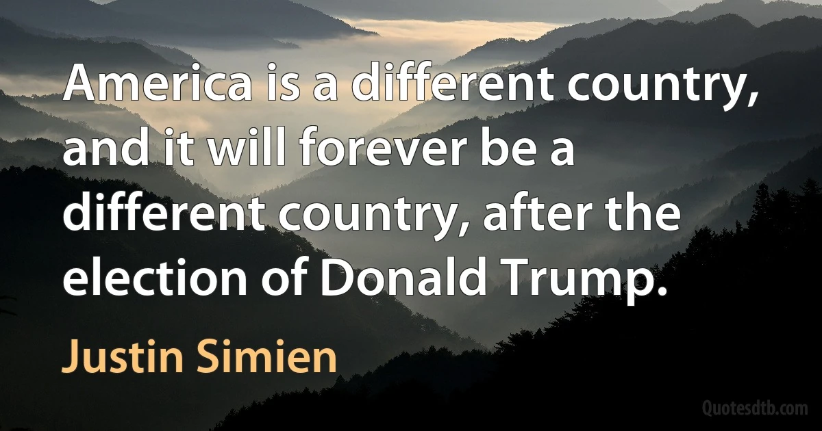 America is a different country, and it will forever be a different country, after the election of Donald Trump. (Justin Simien)