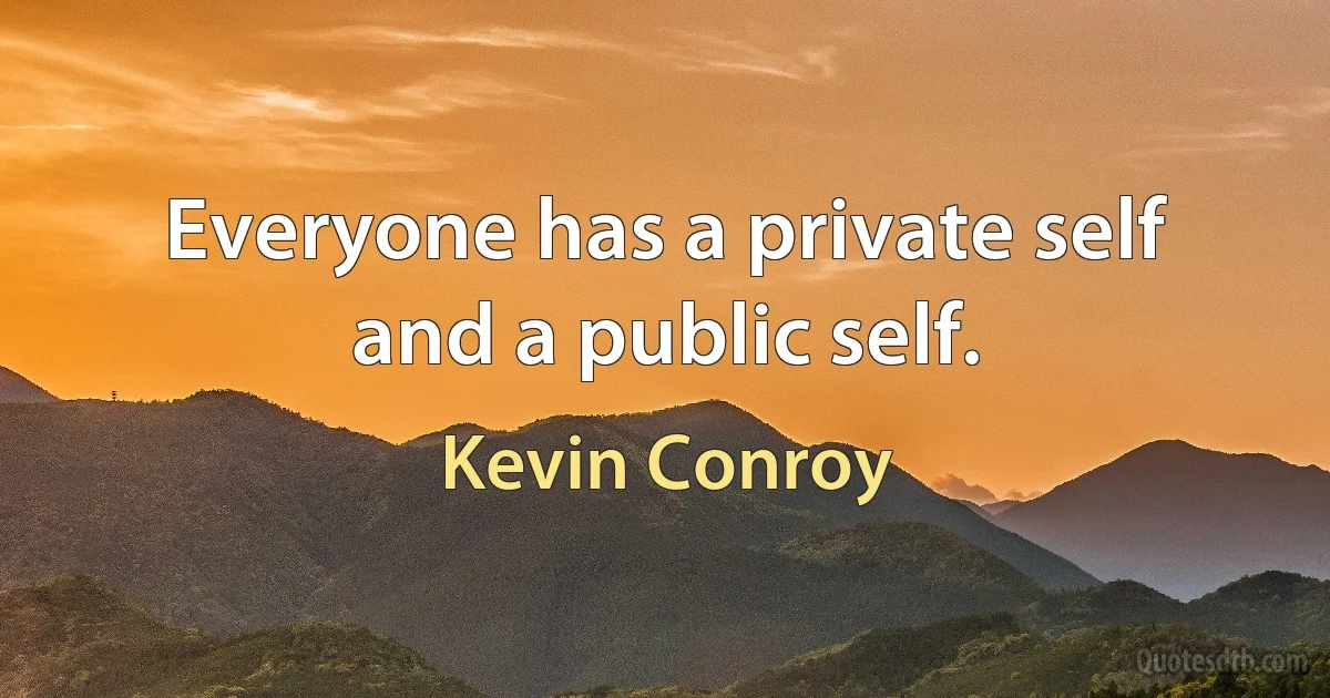 Everyone has a private self and a public self. (Kevin Conroy)