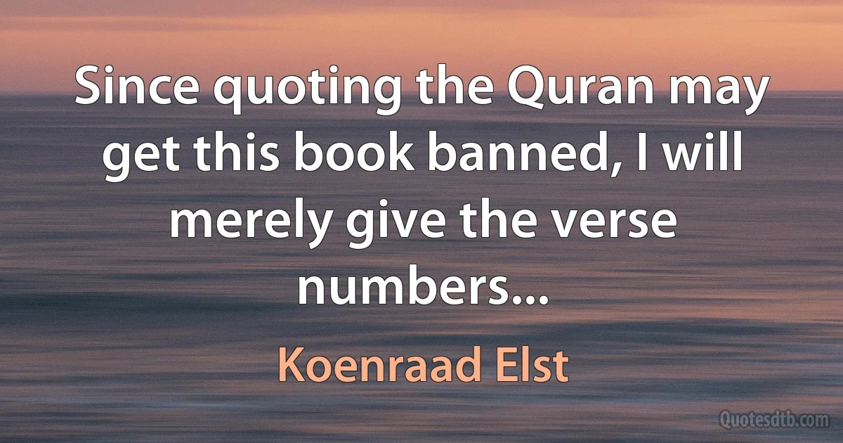 Since quoting the Quran may get this book banned, I will merely give the verse numbers... (Koenraad Elst)