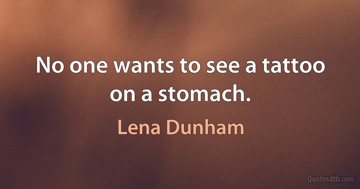 No one wants to see a tattoo on a stomach. (Lena Dunham)