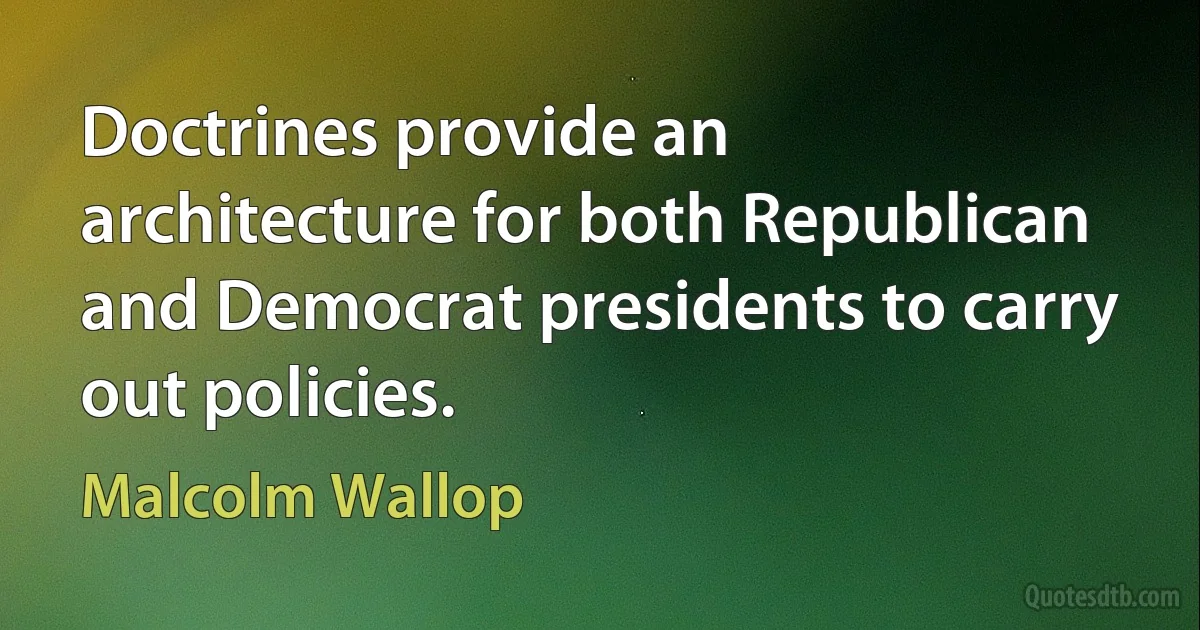 Doctrines provide an architecture for both Republican and Democrat presidents to carry out policies. (Malcolm Wallop)