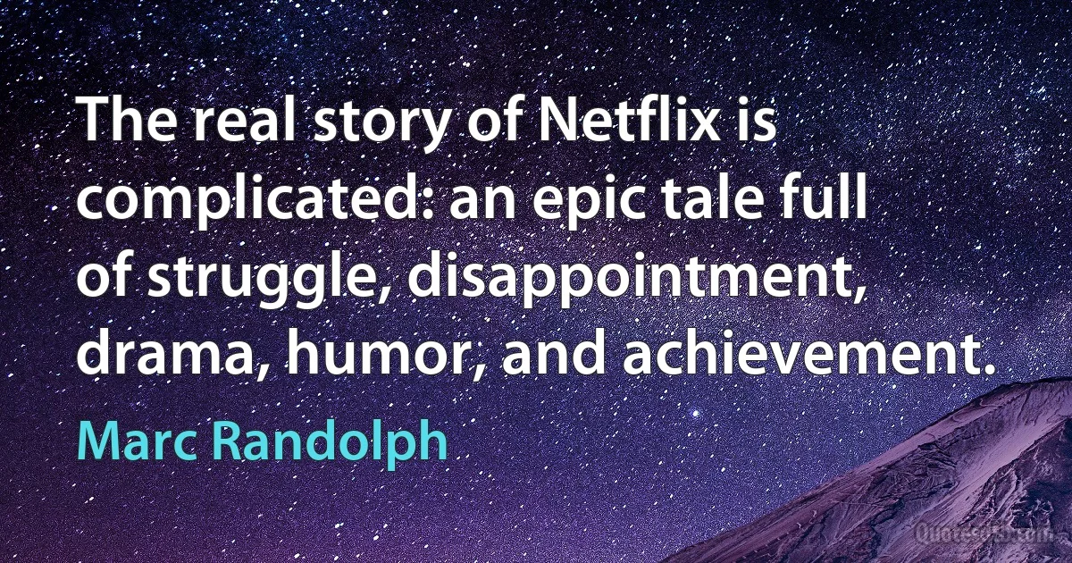 The real story of Netflix is complicated: an epic tale full of struggle, disappointment, drama, humor, and achievement. (Marc Randolph)