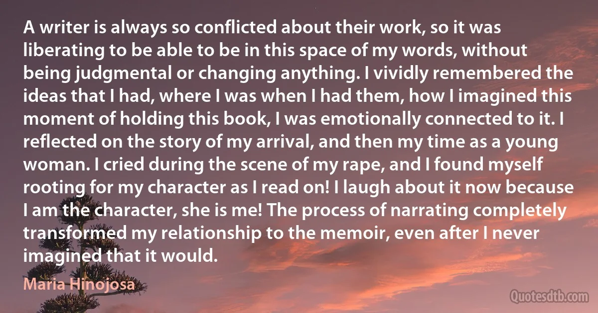 A writer is always so conflicted about their work, so it was liberating to be able to be in this space of my words, without being judgmental or changing anything. I vividly remembered the ideas that I had, where I was when I had them, how I imagined this moment of holding this book, I was emotionally connected to it. I reflected on the story of my arrival, and then my time as a young woman. I cried during the scene of my rape, and I found myself rooting for my character as I read on! I laugh about it now because I am the character, she is me! The process of narrating completely transformed my relationship to the memoir, even after I never imagined that it would. (Maria Hinojosa)