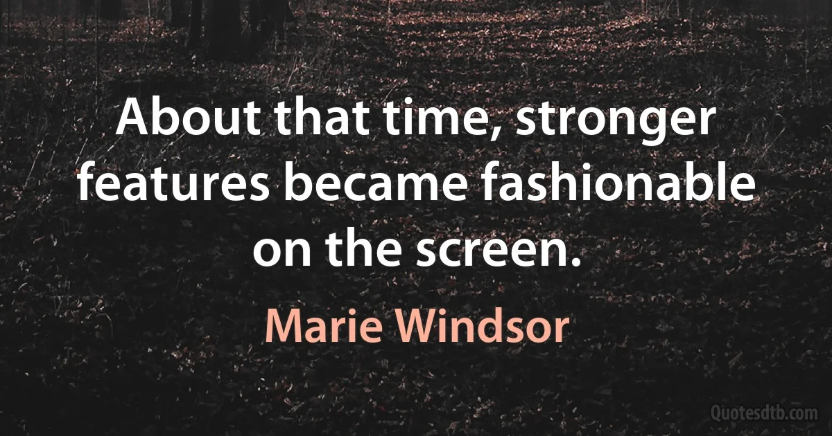 About that time, stronger features became fashionable on the screen. (Marie Windsor)