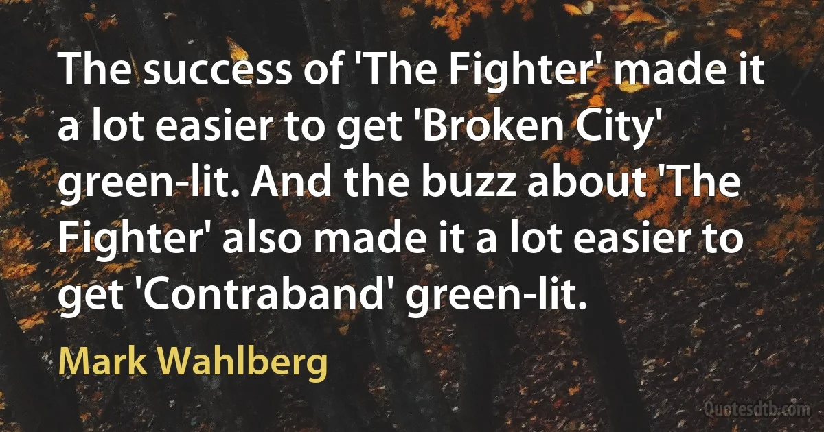 The success of 'The Fighter' made it a lot easier to get 'Broken City' green-lit. And the buzz about 'The Fighter' also made it a lot easier to get 'Contraband' green-lit. (Mark Wahlberg)