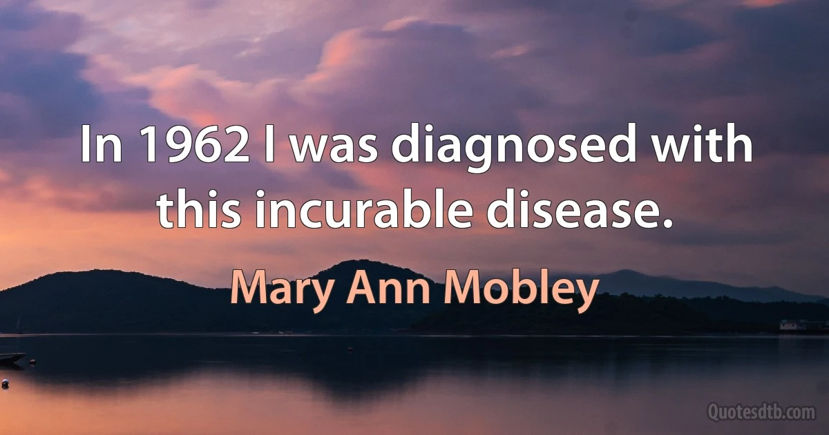 In 1962 I was diagnosed with this incurable disease. (Mary Ann Mobley)