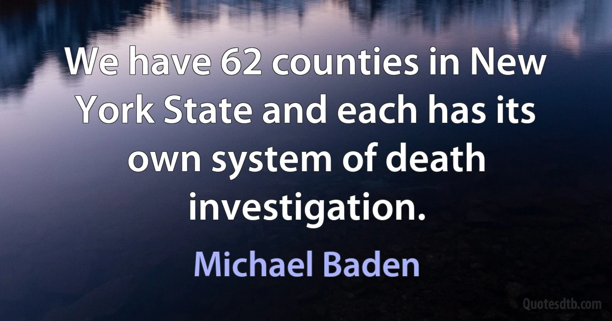 We have 62 counties in New York State and each has its own system of death investigation. (Michael Baden)