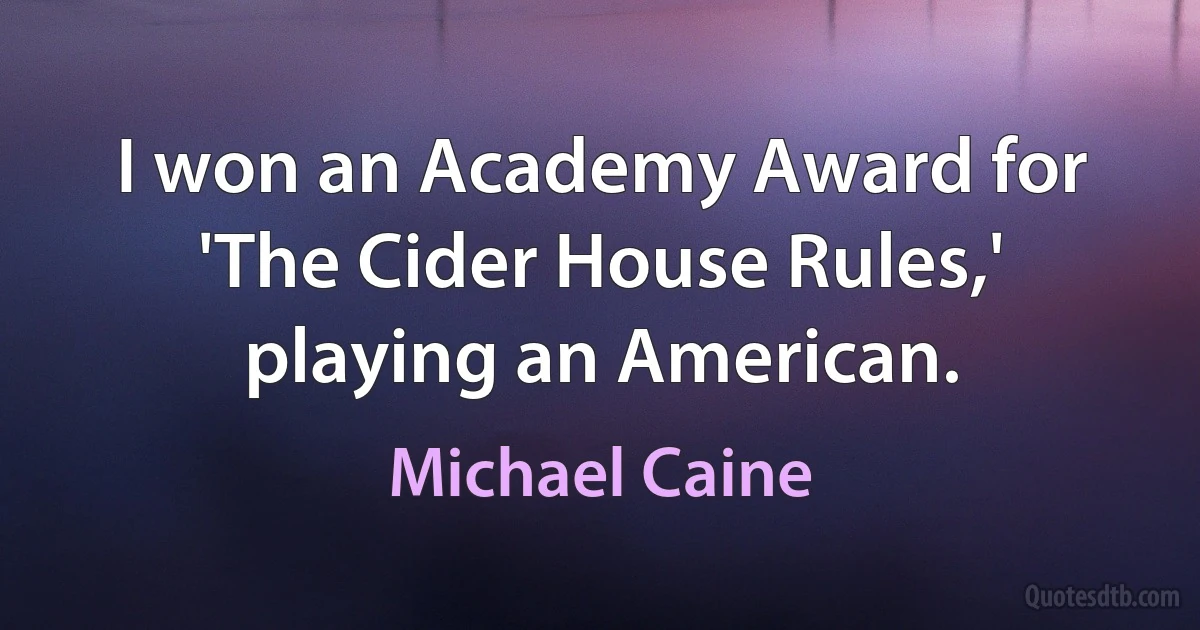 I won an Academy Award for 'The Cider House Rules,' playing an American. (Michael Caine)