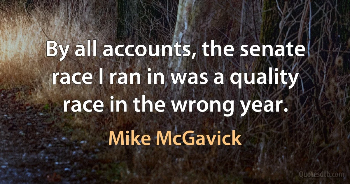 By all accounts, the senate race I ran in was a quality race in the wrong year. (Mike McGavick)