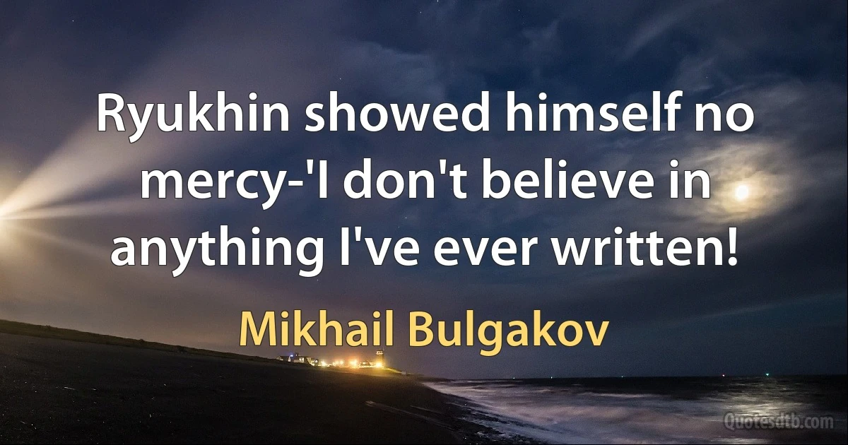 Ryukhin showed himself no mercy-'I don't believe in anything I've ever written! (Mikhail Bulgakov)