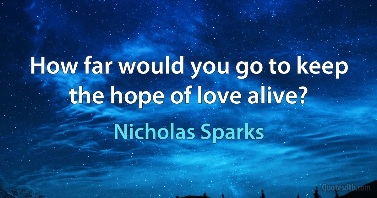 How far would you go to keep the hope of love alive? (Nicholas Sparks)