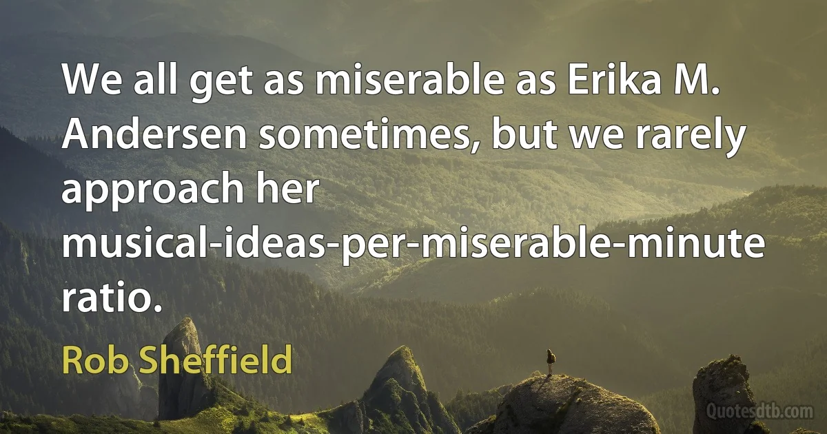 We all get as miserable as Erika M. Andersen sometimes, but we rarely approach her musical-ideas-per-miserable-minute ratio. (Rob Sheffield)