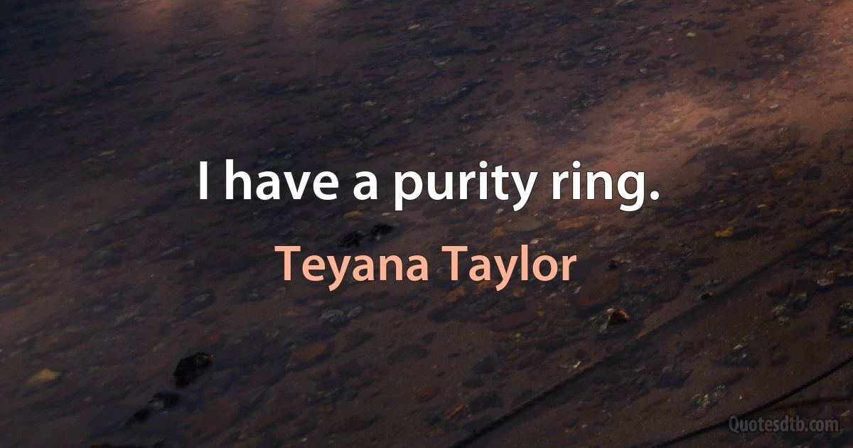 I have a purity ring. (Teyana Taylor)