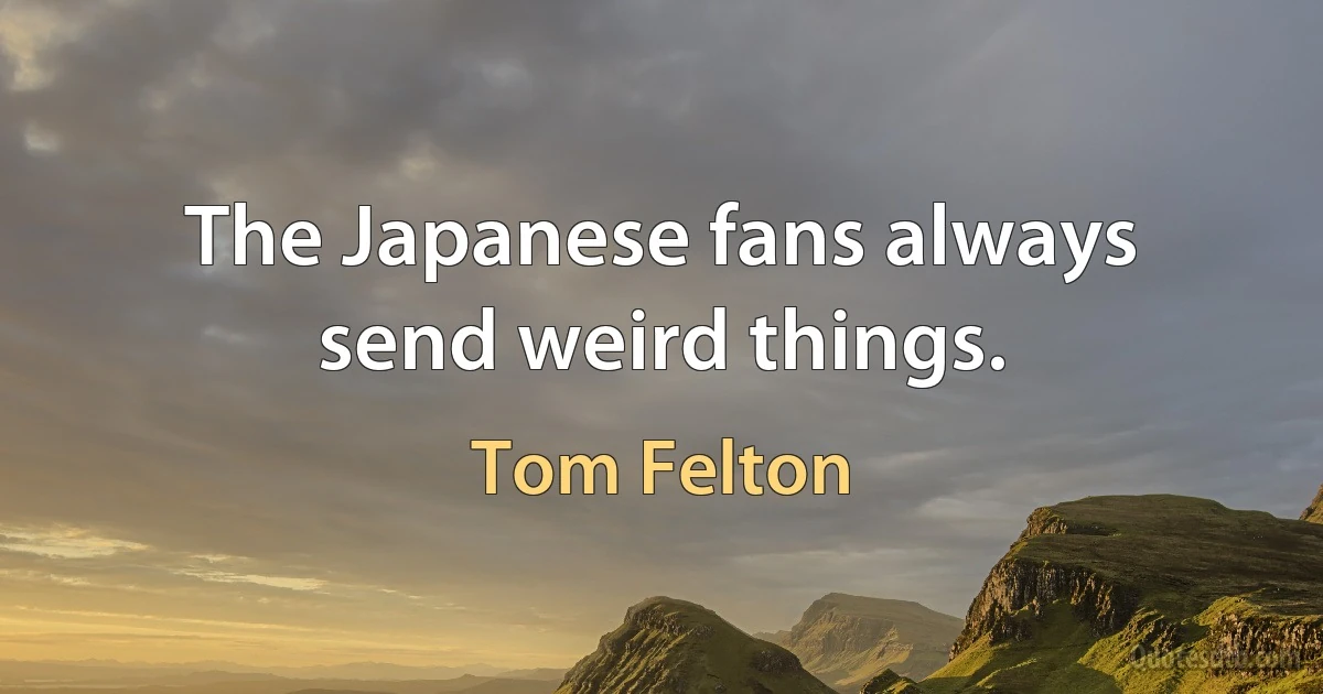 The Japanese fans always send weird things. (Tom Felton)