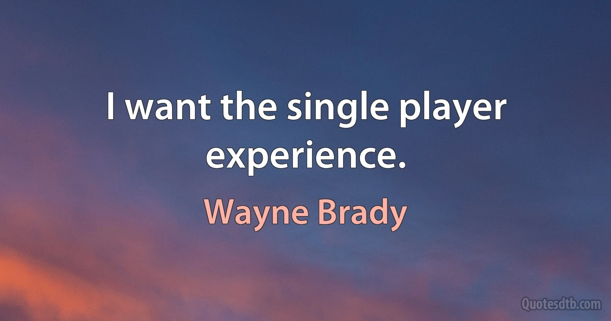 I want the single player experience. (Wayne Brady)