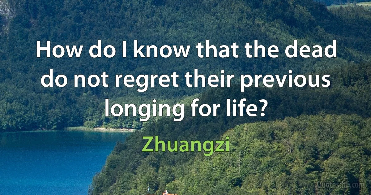 How do I know that the dead do not regret their previous longing for life? (Zhuangzi)