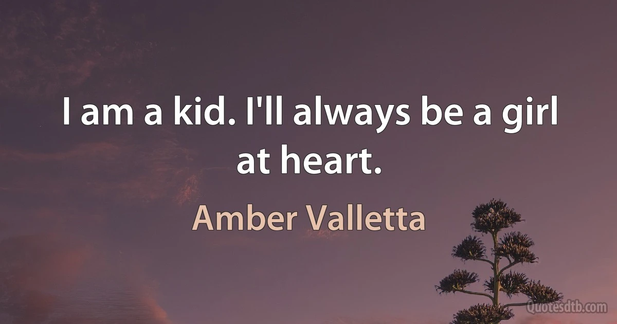 I am a kid. I'll always be a girl at heart. (Amber Valletta)