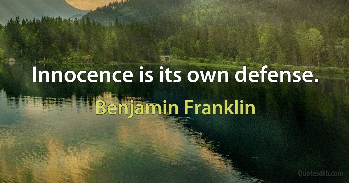 Innocence is its own defense. (Benjamin Franklin)