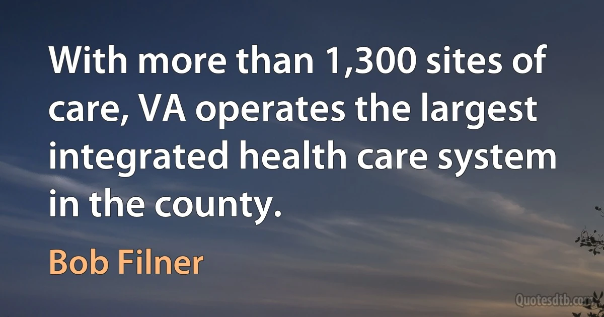 With more than 1,300 sites of care, VA operates the largest integrated health care system in the county. (Bob Filner)