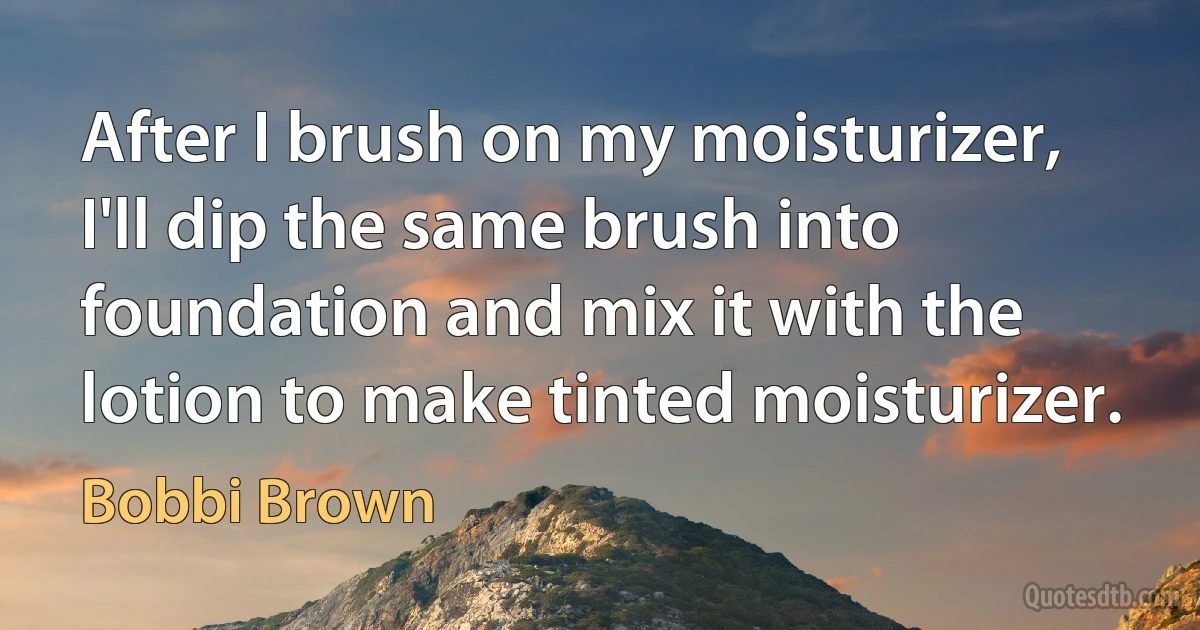 After I brush on my moisturizer, I'll dip the same brush into foundation and mix it with the lotion to make tinted moisturizer. (Bobbi Brown)