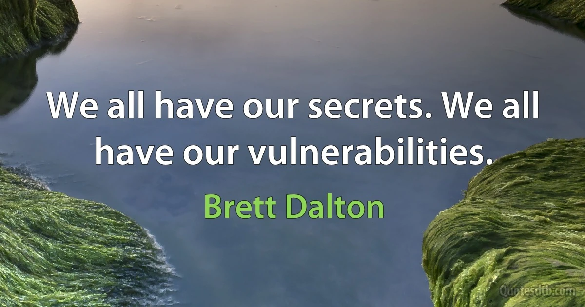 We all have our secrets. We all have our vulnerabilities. (Brett Dalton)