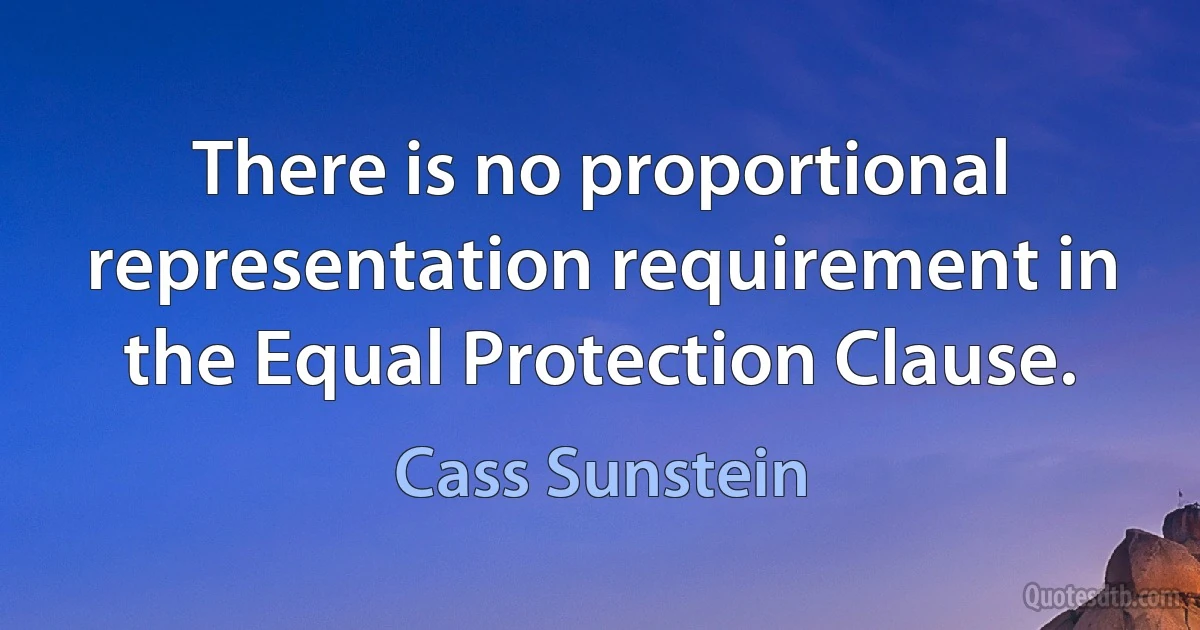 There is no proportional representation requirement in the Equal Protection Clause. (Cass Sunstein)