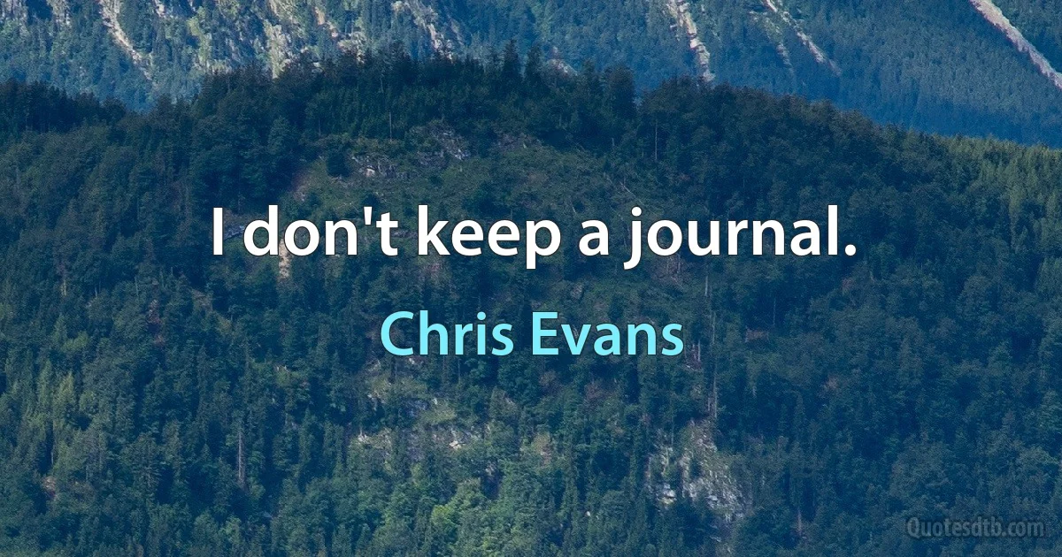 I don't keep a journal. (Chris Evans)