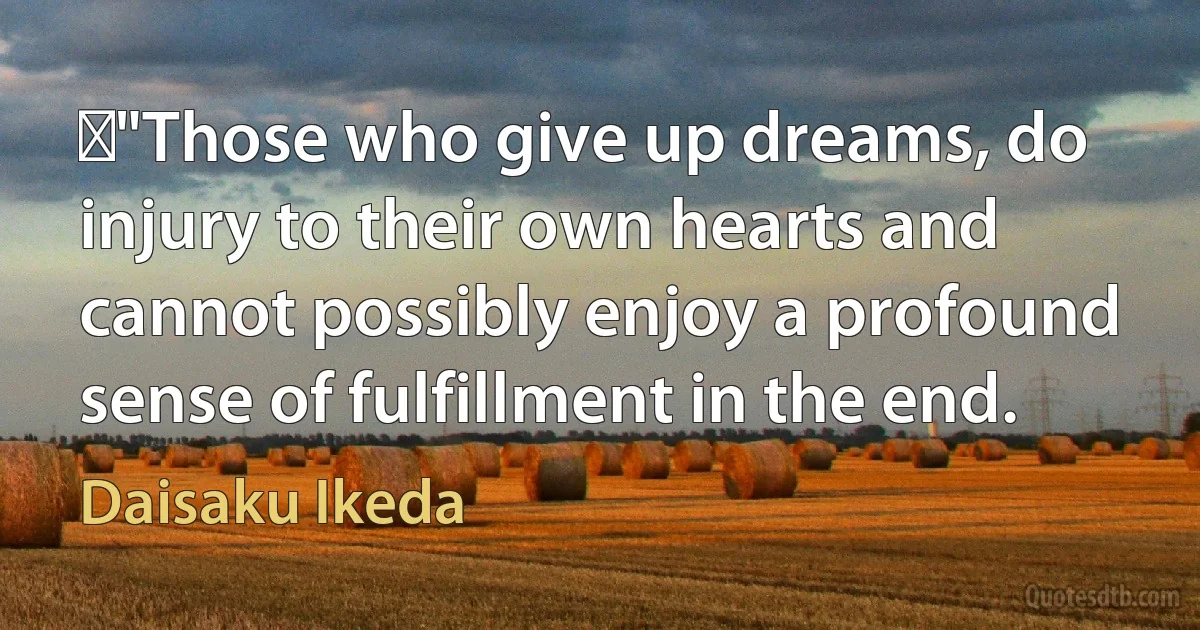 ‎"Those who give up dreams, do injury to their own hearts and cannot possibly enjoy a profound sense of fulfillment in the end. (Daisaku Ikeda)